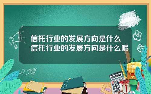 信托行业的发展方向是什么信托行业的发展方向是什么呢