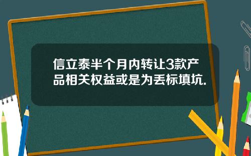 信立泰半个月内转让3款产品相关权益或是为丢标填坑.