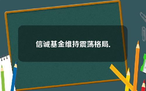 信诚基金维持震荡格局.