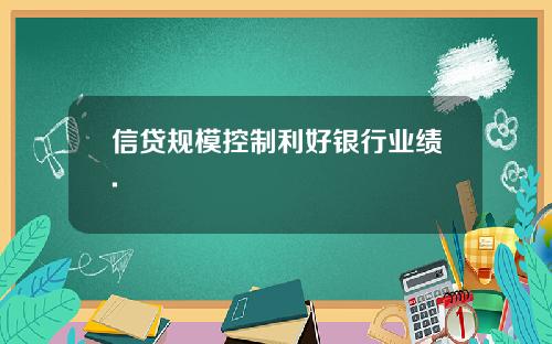 信贷规模控制利好银行业绩.