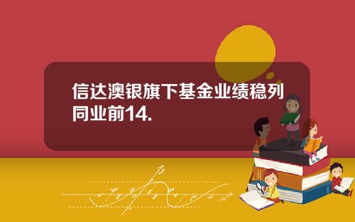信达澳银旗下基金业绩稳列同业前14.