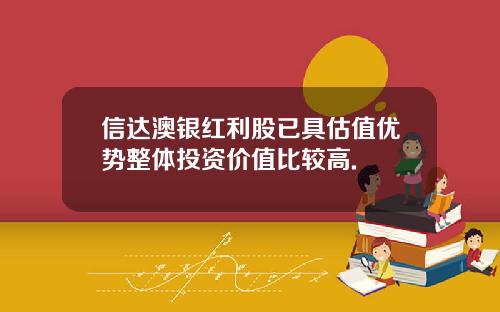信达澳银红利股已具估值优势整体投资价值比较高.