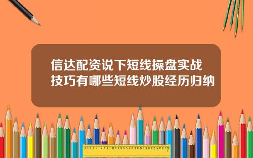 信达配资说下短线操盘实战技巧有哪些短线炒股经历归纳