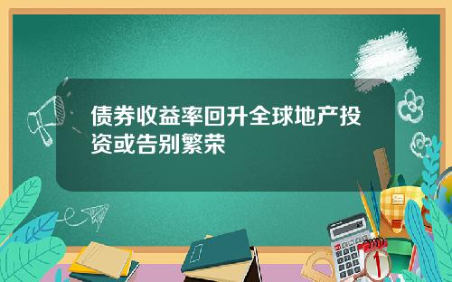 债券收益率回升全球地产投资或告别繁荣