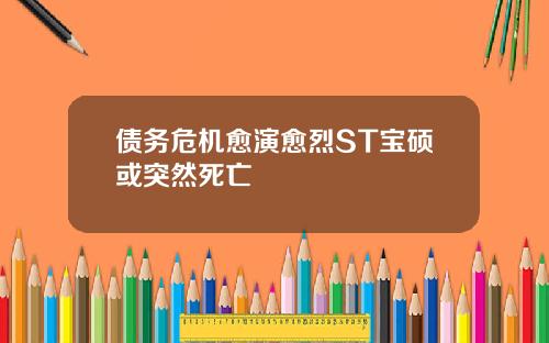债务危机愈演愈烈ST宝硕或突然死亡