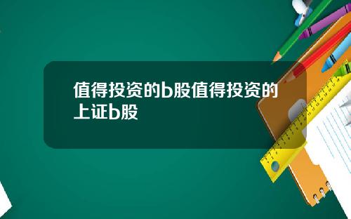 值得投资的b股值得投资的上证b股