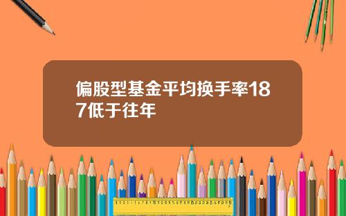 偏股型基金平均换手率187低于往年