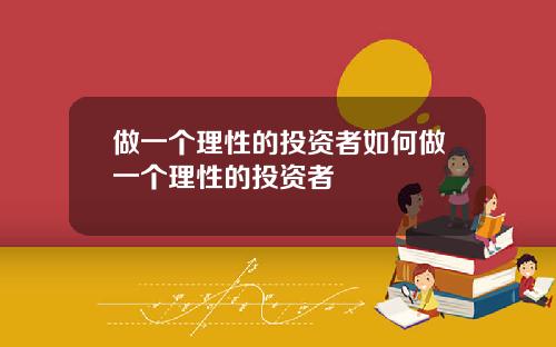 做一个理性的投资者如何做一个理性的投资者