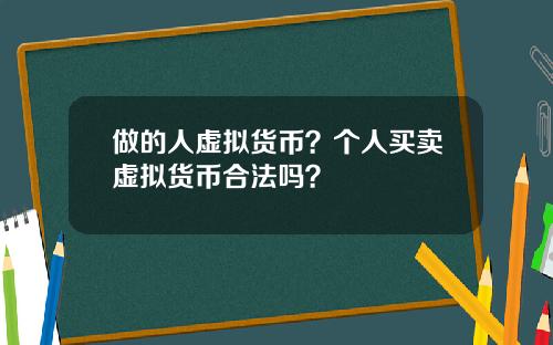 做的人虚拟货币？个人买卖虚拟货币合法吗？