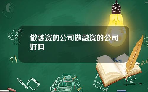 做融资的公司做融资的公司好吗