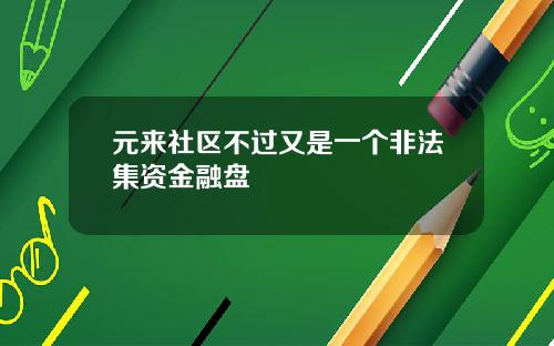 元来社区不过又是一个非法集资金融盘