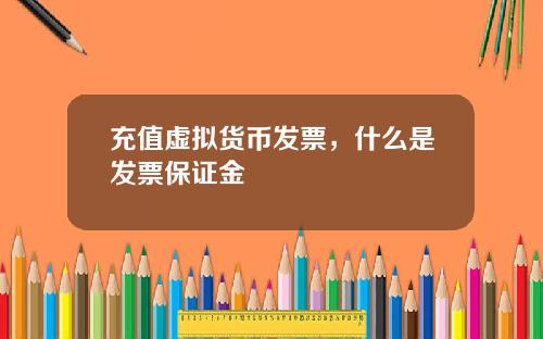 充值虚拟货币发票，什么是发票保证金