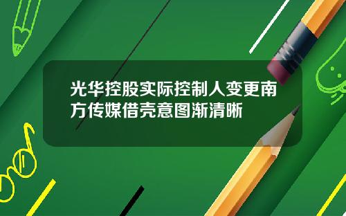光华控股实际控制人变更南方传媒借壳意图渐清晰