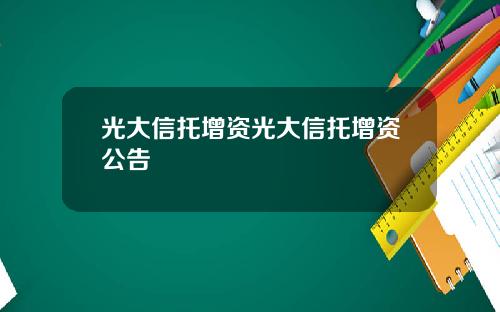 光大信托增资光大信托增资公告