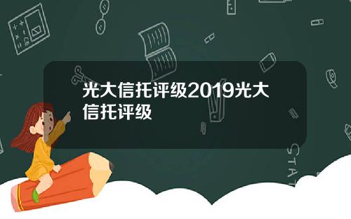 光大信托评级2019光大信托评级