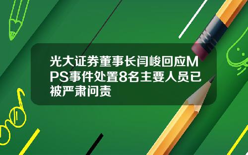 光大证券董事长闫峻回应MPS事件处置8名主要人员已被严肃问责