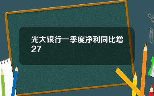 光大银行一季度净利同比增27