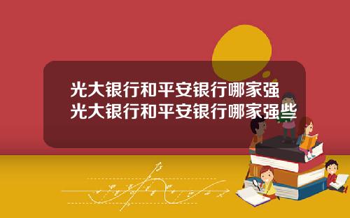 光大银行和平安银行哪家强光大银行和平安银行哪家强些