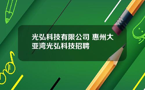 光弘科技有限公司 惠州大亚湾光弘科技招聘