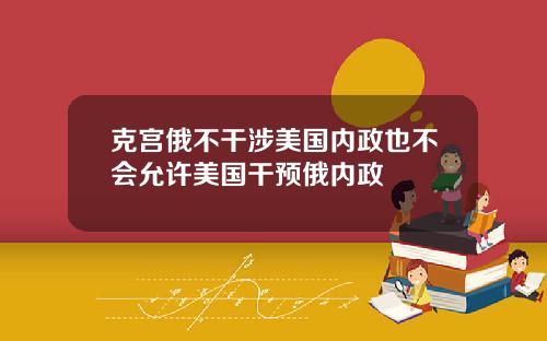 克宫俄不干涉美国内政也不会允许美国干预俄内政
