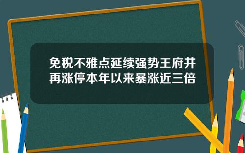 免税不雅点延续强势王府井再涨停本年以来暴涨近三倍