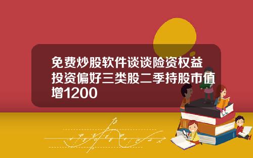 免费炒股软件谈谈险资权益投资偏好三类股二季持股市值增1200