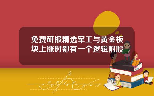 免费研报精选军工与黄金板块上涨时都有一个逻辑附股