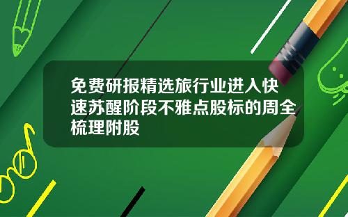 免费研报精选旅行业进入快速苏醒阶段不雅点股标的周全梳理附股