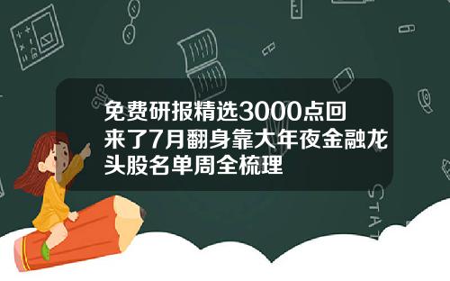 免费研报精选3000点回来了7月翻身靠大年夜金融龙头股名单周全梳理