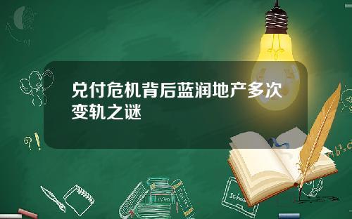兑付危机背后蓝润地产多次变轨之谜
