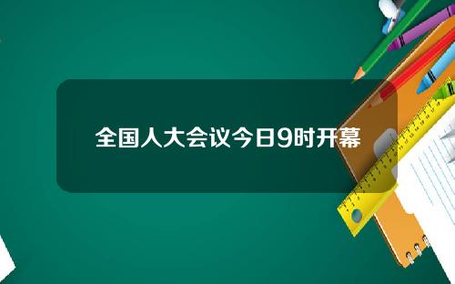 全国人大会议今日9时开幕