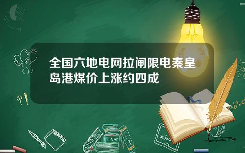 全国六地电网拉闸限电秦皇岛港煤价上涨约四成
