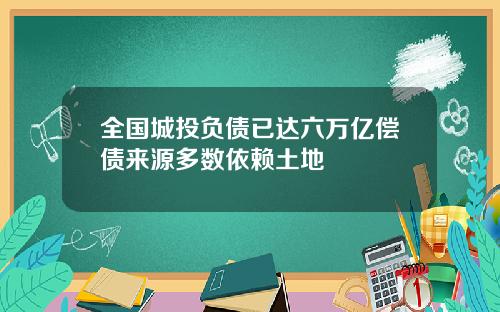 全国城投负债已达六万亿偿债来源多数依赖土地