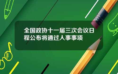 全国政协十一届三次会议日程公布将通过人事事项