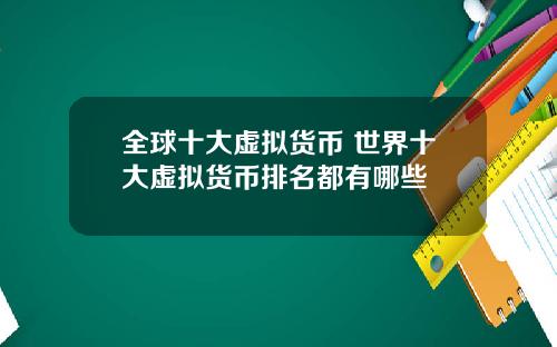 全球十大虚拟货币 世界十大虚拟货币排名都有哪些