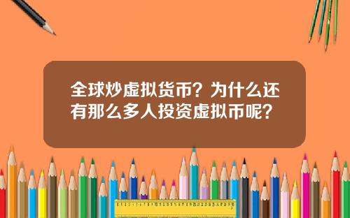 全球炒虚拟货币？为什么还有那么多人投资虚拟币呢？