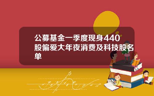 公募基金一季度现身440股偏爱大年夜消费及科技股名单
