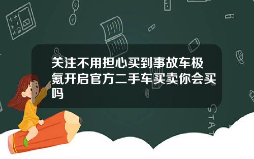 关注不用担心买到事故车极氪开启官方二手车买卖你会买吗