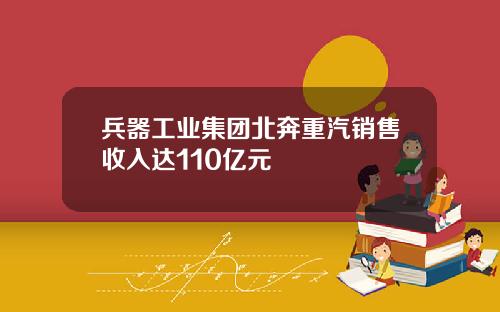 兵器工业集团北奔重汽销售收入达110亿元