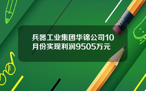 兵器工业集团华锦公司10月份实现利润9505万元