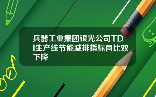 兵器工业集团银光公司TDI生产线节能减排指标同比双下降