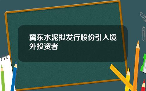 冀东水泥拟发行股份引入境外投资者