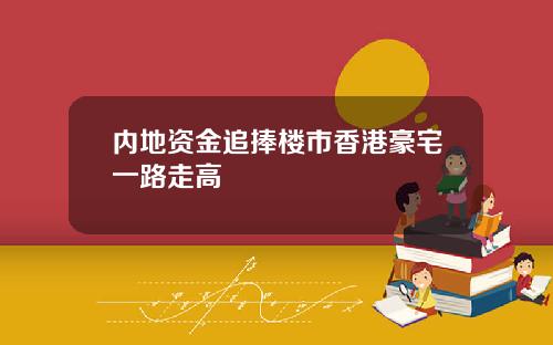 内地资金追捧楼市香港豪宅一路走高