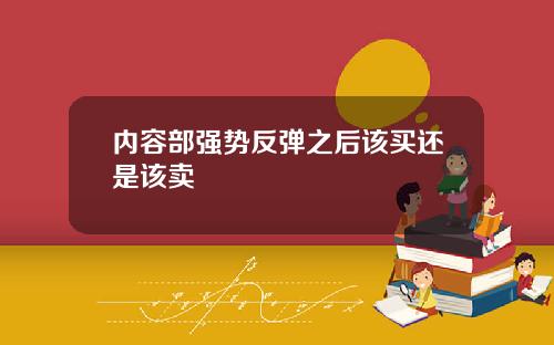内容部强势反弹之后该买还是该卖