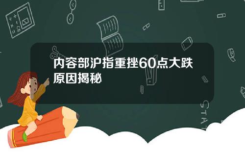 内容部沪指重挫60点大跌原因揭秘