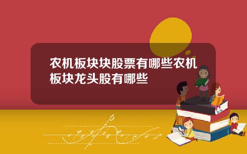农机板块块股票有哪些农机板块龙头股有哪些