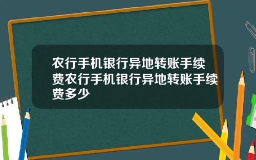 农行手机银行异地转账手续费农行手机银行异地转账手续费多少