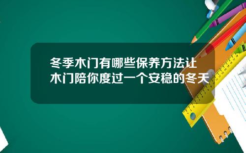 冬季木门有哪些保养方法让木门陪你度过一个安稳的冬天