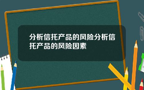 分析信托产品的风险分析信托产品的风险因素