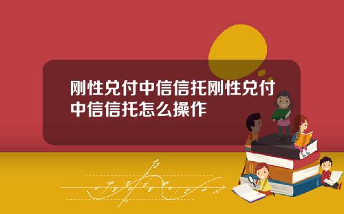 刚性兑付中信信托刚性兑付中信信托怎么操作